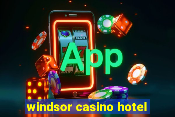 windsor casino hotel